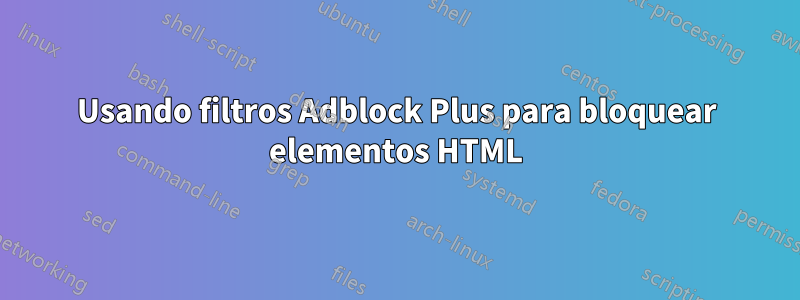 Usando filtros Adblock Plus para bloquear elementos HTML