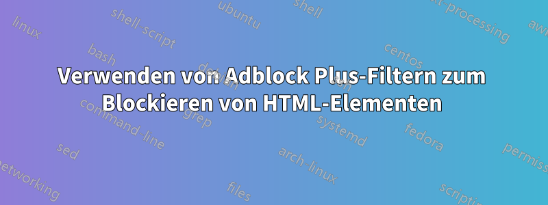 Verwenden von Adblock Plus-Filtern zum Blockieren von HTML-Elementen