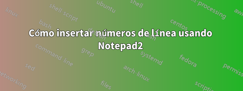 Cómo insertar números de línea usando Notepad2