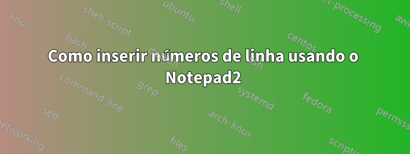 Como inserir números de linha usando o Notepad2