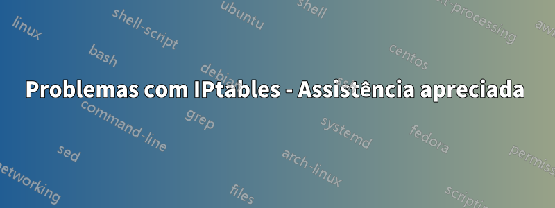 Problemas com IPtables - Assistência apreciada