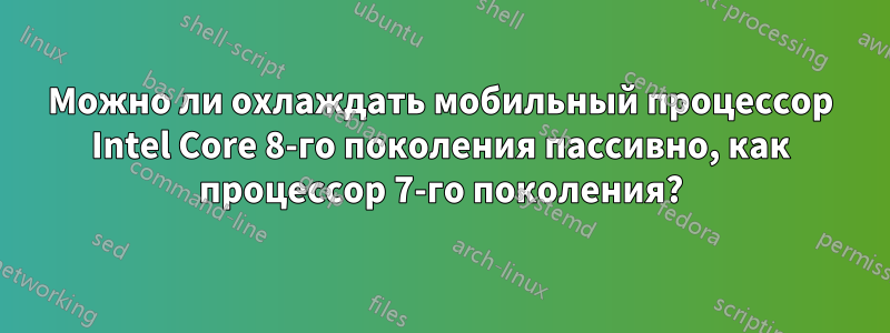 Можно ли охлаждать мобильный процессор Intel Core 8-го поколения пассивно, как процессор 7-го поколения?