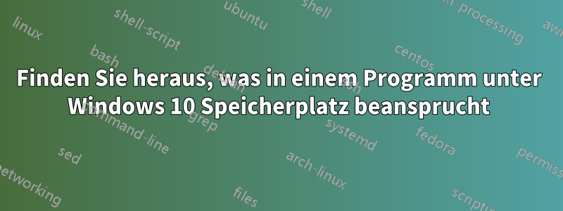 Finden Sie heraus, was in einem Programm unter Windows 10 Speicherplatz beansprucht