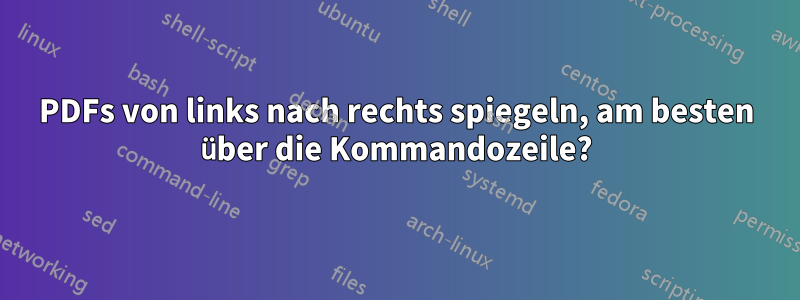 PDFs von links nach rechts spiegeln, am besten über die Kommandozeile?