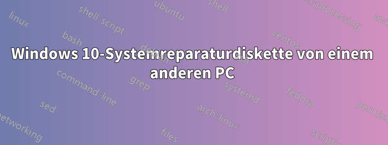 Windows 10-Systemreparaturdiskette von einem anderen PC