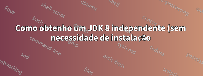 Como obtenho um JDK 8 independente (sem necessidade de instalação) para codificação Java no IDE no Mac?