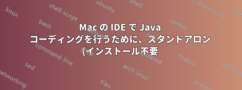 Mac の IDE で Java コーディングを行うために、スタンドアロン (インストール不要) の JDK 8 を入手するにはどうすればよいですか?