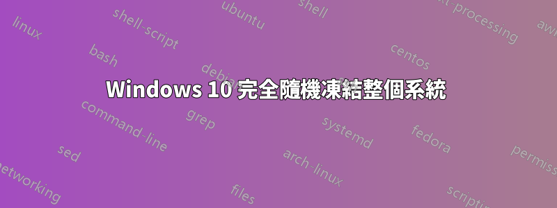 Windows 10 完全隨機凍結整個系統