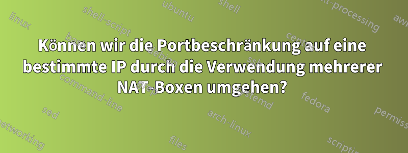 Können wir die Portbeschränkung auf eine bestimmte IP durch die Verwendung mehrerer NAT-Boxen umgehen?