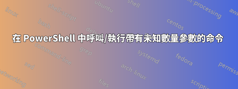 在 PowerShell 中呼叫/執行帶有未知數量參數的命令