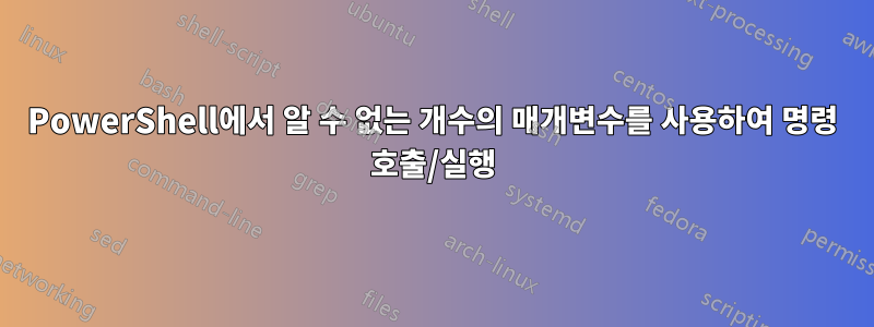 PowerShell에서 알 수 없는 개수의 매개변수를 사용하여 명령 호출/실행