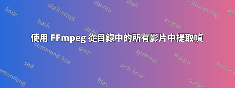 使用 FFmpeg 從目錄中的所有影片中提取幀