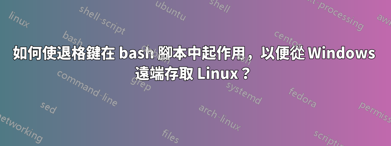 如何使退格鍵在 bash 腳本中起作用，以便從 Windows 遠端存取 Linux？