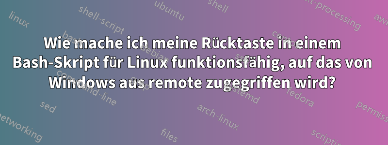 Wie mache ich meine Rücktaste in einem Bash-Skript für Linux funktionsfähig, auf das von Windows aus remote zugegriffen wird?