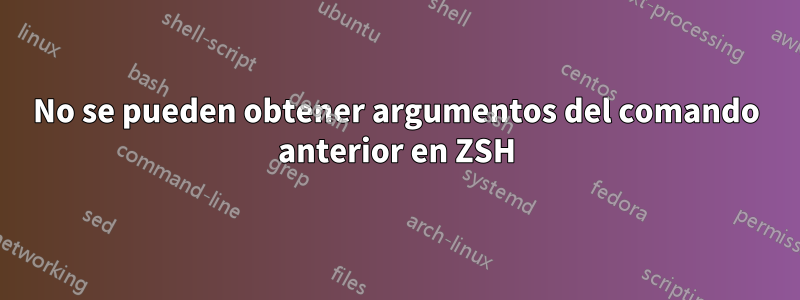 No se pueden obtener argumentos del comando anterior en ZSH