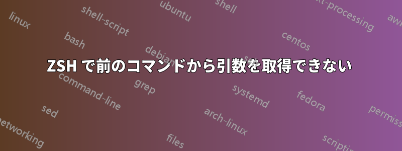 ZSH で前のコマンドから引数を取得できない