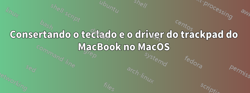 Consertando o teclado e o driver do trackpad do MacBook no MacOS