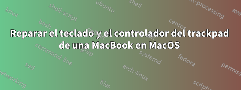 Reparar el teclado y el controlador del trackpad de una MacBook en MacOS