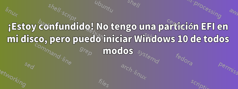 ¡Estoy confundido! No tengo una partición EFI en mi disco, pero puedo iniciar Windows 10 de todos modos