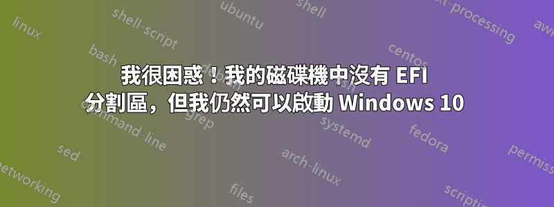 我很困惑！我的磁碟機中沒有 EFI 分割區，但我仍然可以啟動 Windows 10