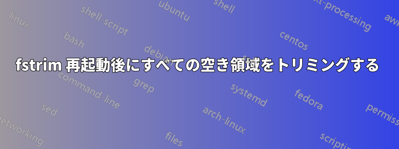 fstrim 再起動後にすべての空き領域をトリミングする