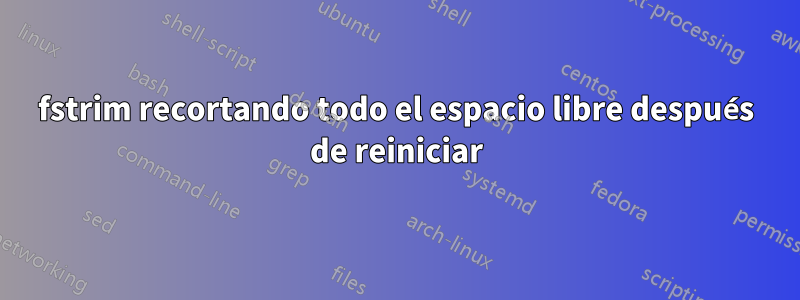 fstrim recortando todo el espacio libre después de reiniciar