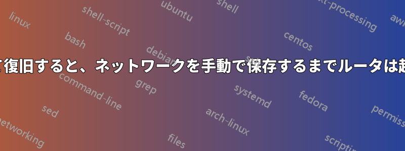 電気が切れて復旧すると、ネットワークを手動で保存するまでルータは起動しません