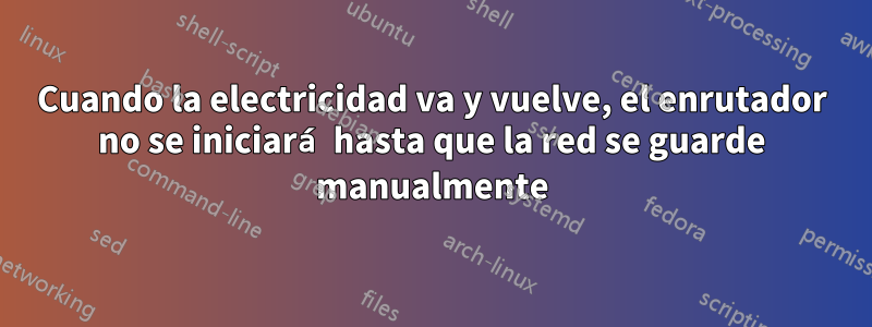 Cuando la electricidad va y vuelve, el enrutador no se iniciará hasta que la red se guarde manualmente