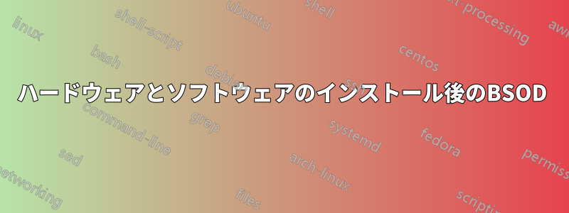 ハードウェアとソフトウェアのインストール後のBSOD