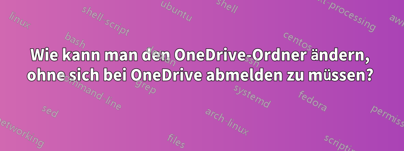 Wie kann man den OneDrive-Ordner ändern, ohne sich bei OneDrive abmelden zu müssen?