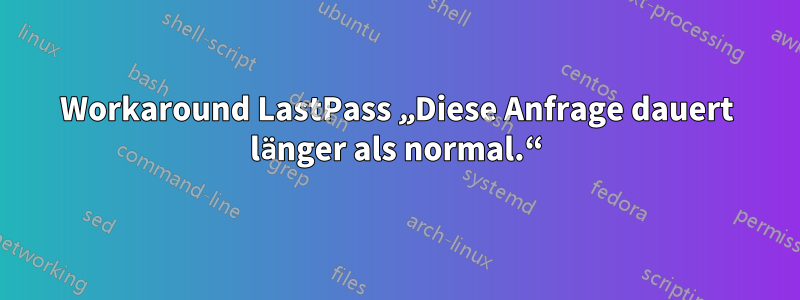 Workaround LastPass „Diese Anfrage dauert länger als normal.“