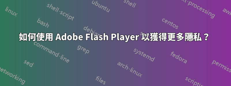 如何使用 Adob​​e Flash Player 以獲得更多隱私？