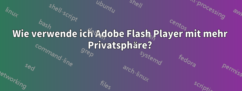 Wie verwende ich Adobe Flash Player mit mehr Privatsphäre?