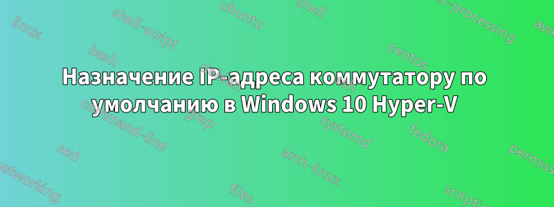 Назначение IP-адреса коммутатору по умолчанию в Windows 10 Hyper-V