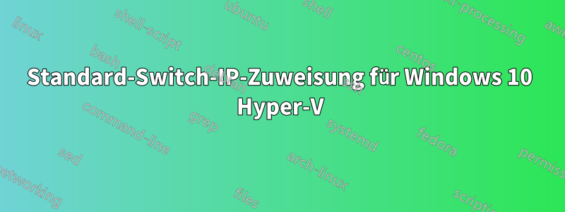 Standard-Switch-IP-Zuweisung für Windows 10 Hyper-V