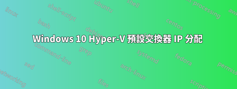 Windows 10 Hyper-V 預設交換器 IP 分配