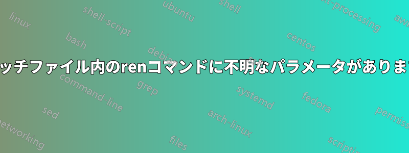 バッチファイル内のrenコマンドに不明なパラメータがあります