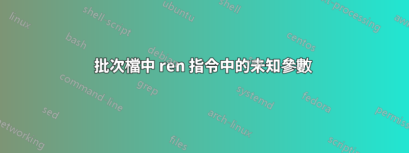 批次檔中 ren 指令中的未知參數