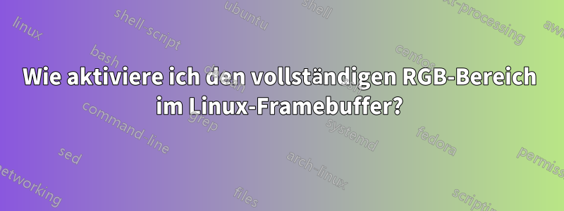 Wie aktiviere ich den vollständigen RGB-Bereich im Linux-Framebuffer?