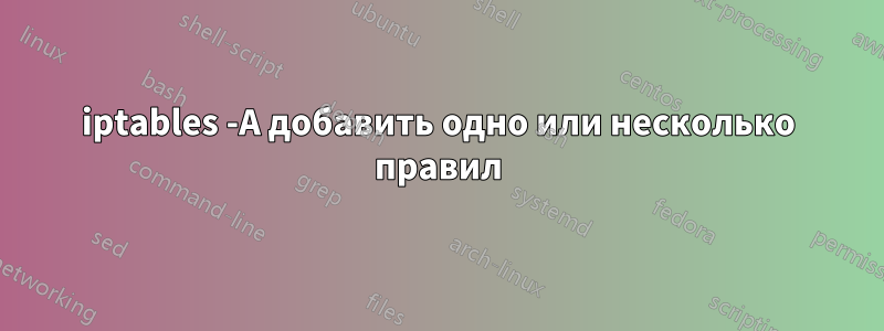 iptables -A добавить одно или несколько правил