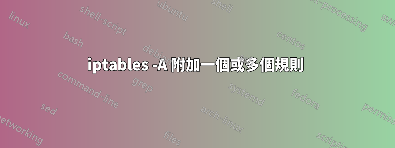 iptables -A 附加一個或多個規則