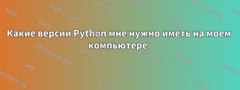 Какие версии Python мне нужно иметь на моем компьютере 