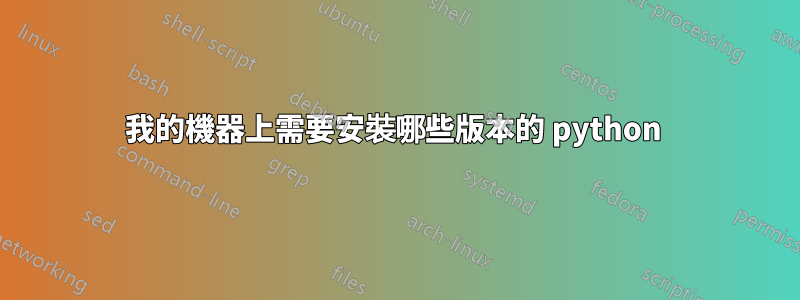 我的機器上需要安裝哪些版本的 python 