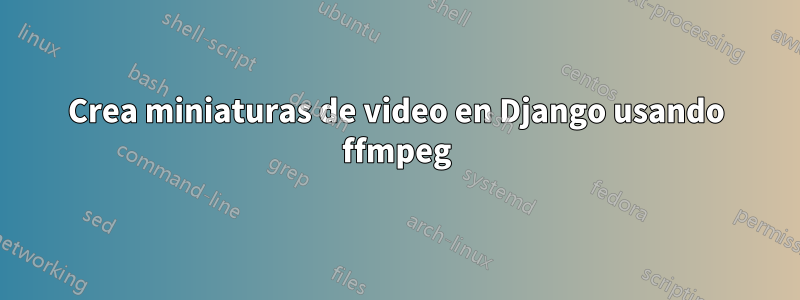 Crea miniaturas de video en Django usando ffmpeg