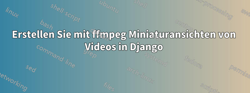 Erstellen Sie mit ffmpeg Miniaturansichten von Videos in Django