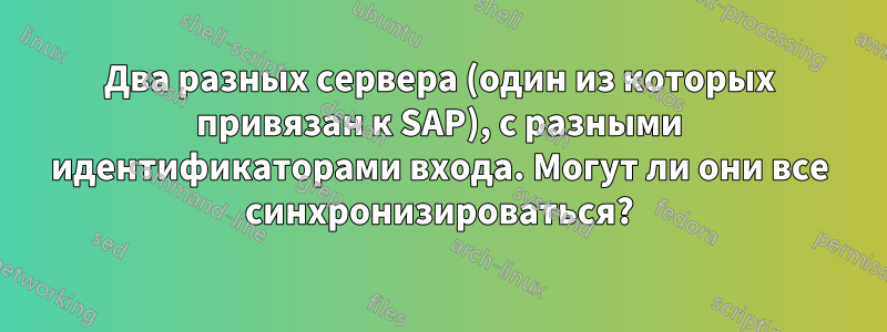 Два разных сервера (один из которых привязан к SAP), с разными идентификаторами входа. Могут ли они все синхронизироваться?