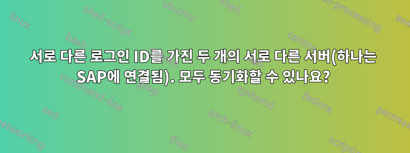 서로 다른 로그인 ID를 가진 두 개의 서로 다른 서버(하나는 SAP에 연결됨). 모두 동기화할 수 있나요?