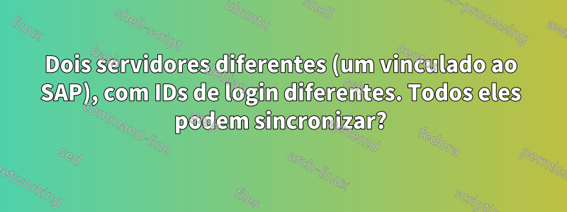 Dois servidores diferentes (um vinculado ao SAP), com IDs de login diferentes. Todos eles podem sincronizar?