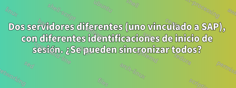 Dos servidores diferentes (uno vinculado a SAP), con diferentes identificaciones de inicio de sesión. ¿Se pueden sincronizar todos?