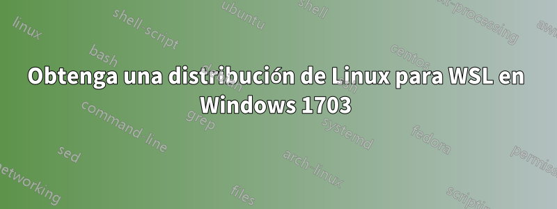 Obtenga una distribución de Linux para WSL en Windows 1703